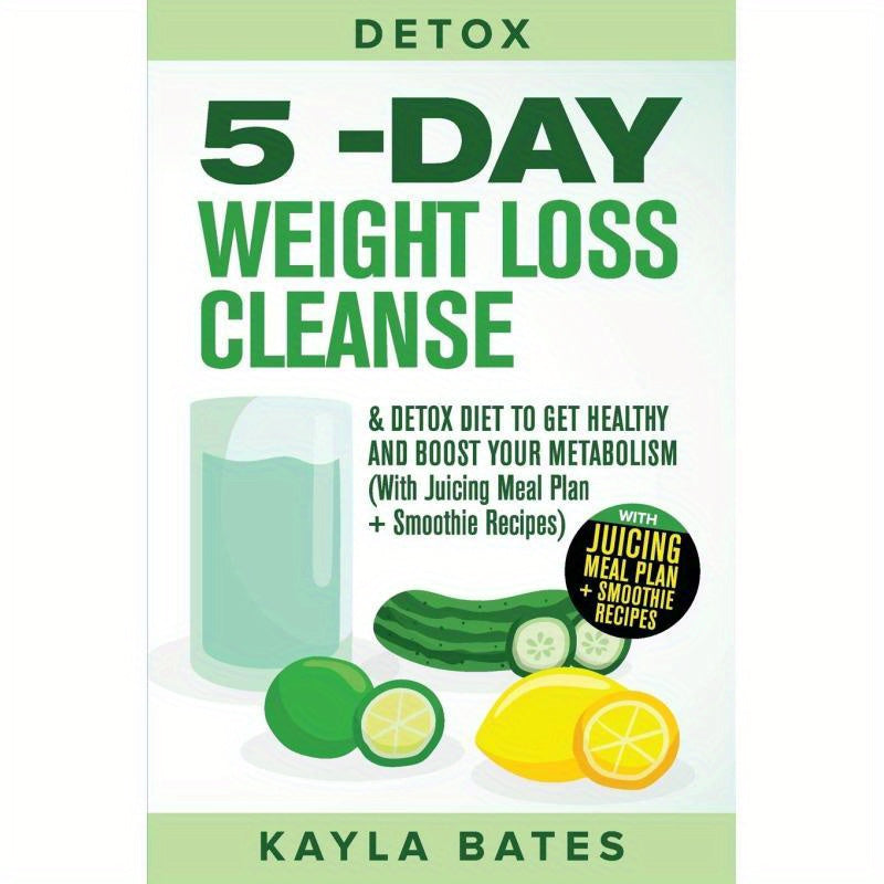 Detox: 5-Day Weight Loss Cleanse & Detox Diet to Get Healthy And Boost Your Metabolism (with Juicing Meal Plan Smoothie Rec